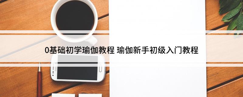 0基础初学瑜伽教程(图1)