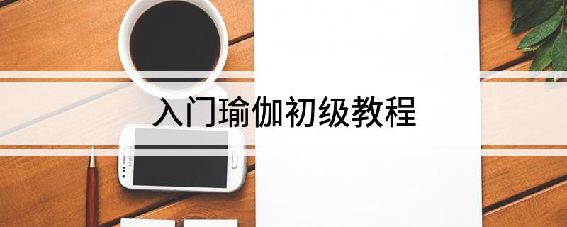 入门瑜伽初级教程(图1)